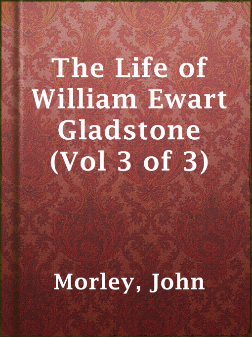 Title details for The Life of William Ewart Gladstone (Vol 3 of 3) by John Morley - Available